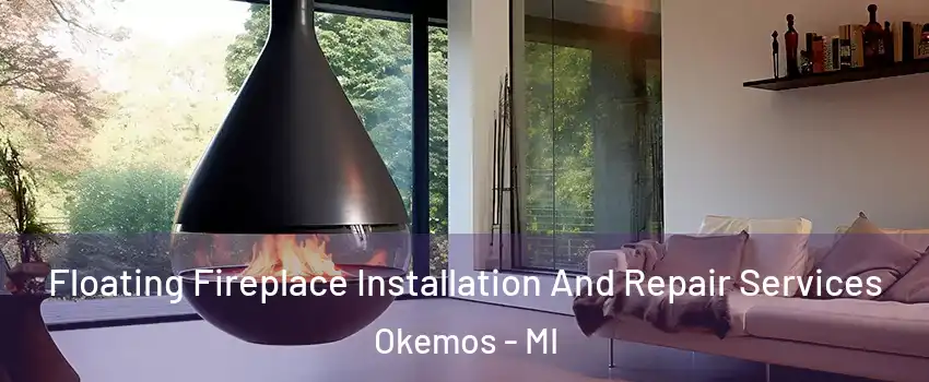 Floating Fireplace Installation And Repair Services Okemos - MI